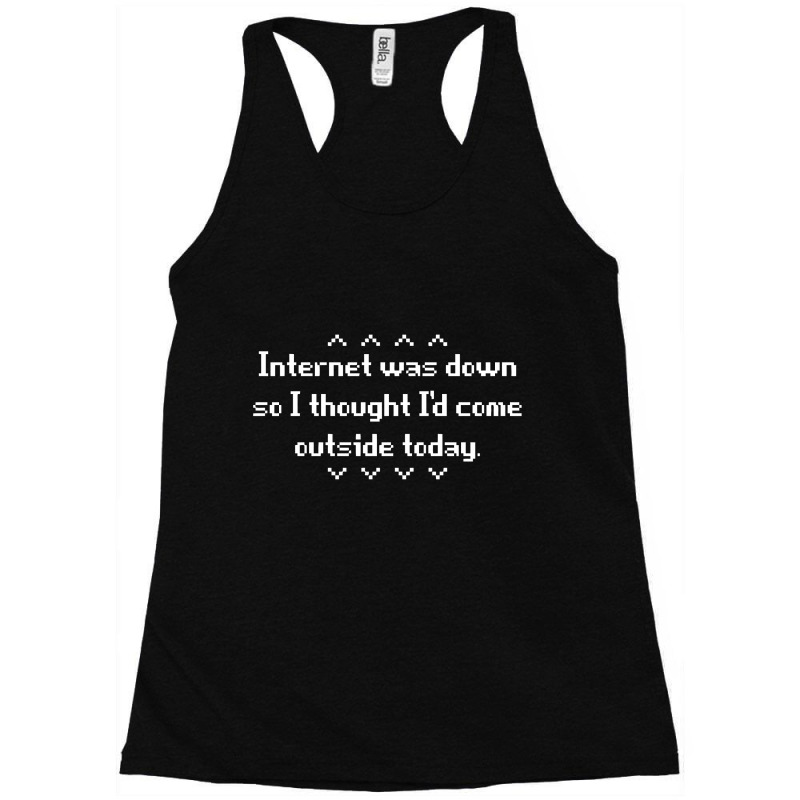 Internet Was Down, So I Thought I'd Come Outside Today Racerback Tank | Artistshot