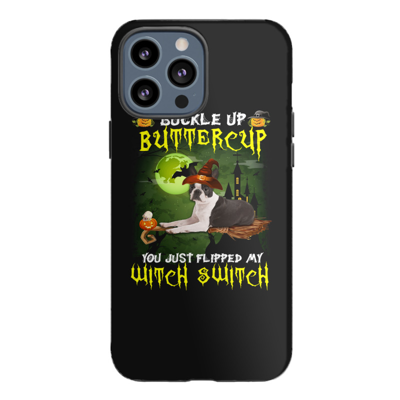 Boston Terrier Buckle Up Buttercup You Just Flipped My Witch Switch Iphone 13 Pro Max Case | Artistshot