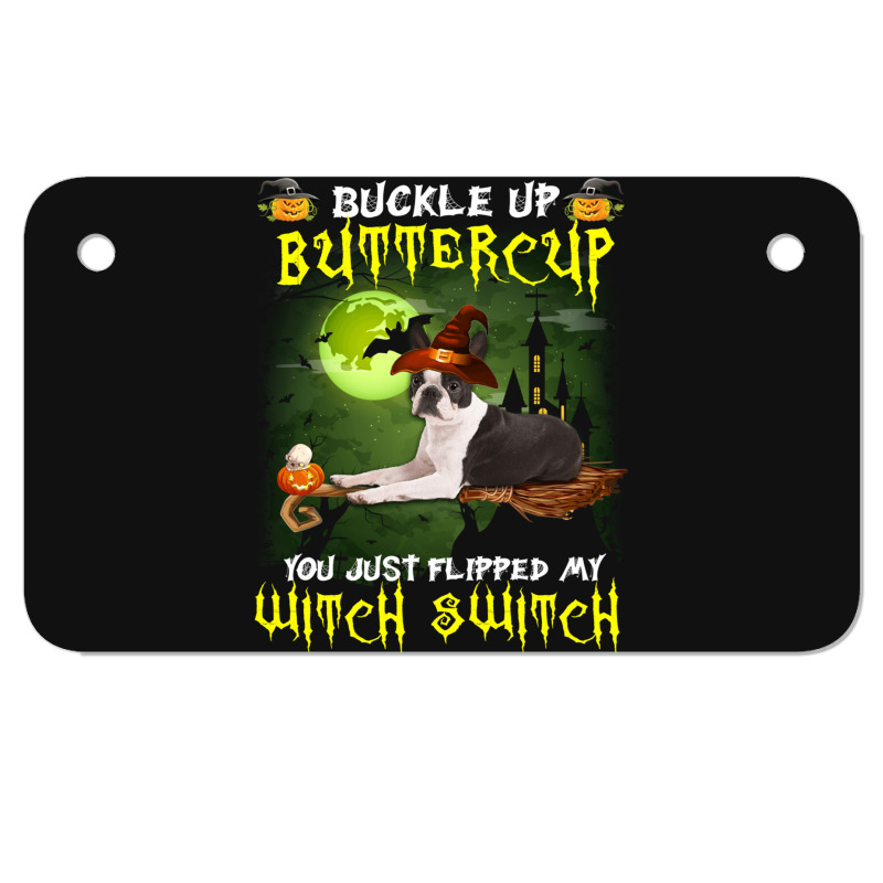 Boston Terrier Buckle Up Buttercup You Just Flipped My Witch Switch Motorcycle License Plate | Artistshot