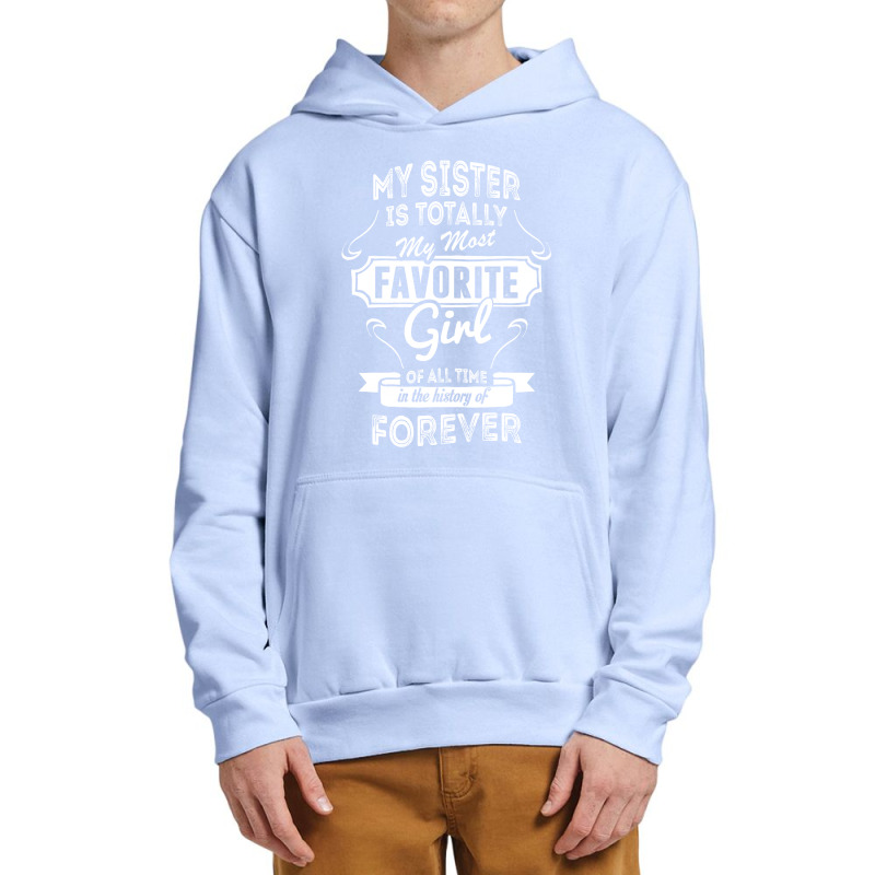 My Sister Is Totally My Most Favorite Girl Urban Pullover Hoodie | Artistshot