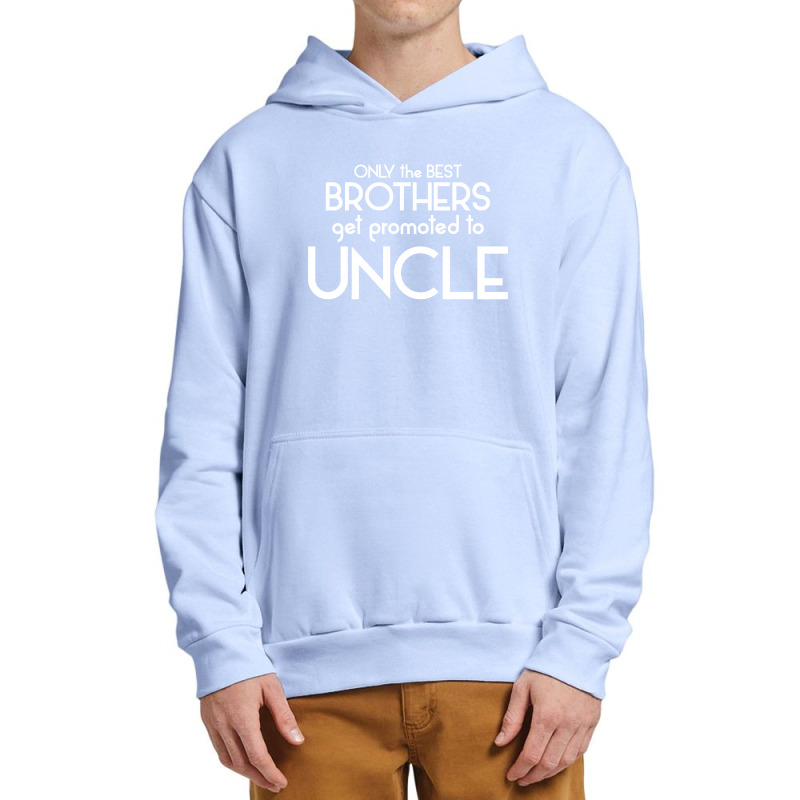 Only The Best Brothers Get Promoted To Uncle Urban Pullover Hoodie | Artistshot