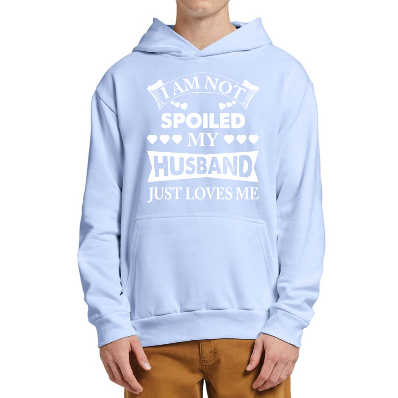 Im Not Spoiled, My Husband Just Loves Me Urban Pullover Hoodie | Artistshot