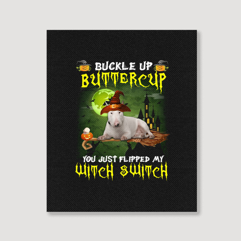 Bull Terrier Buckle Up Buttercup You Just Flipped My Witch Switch Portrait Canvas Print | Artistshot