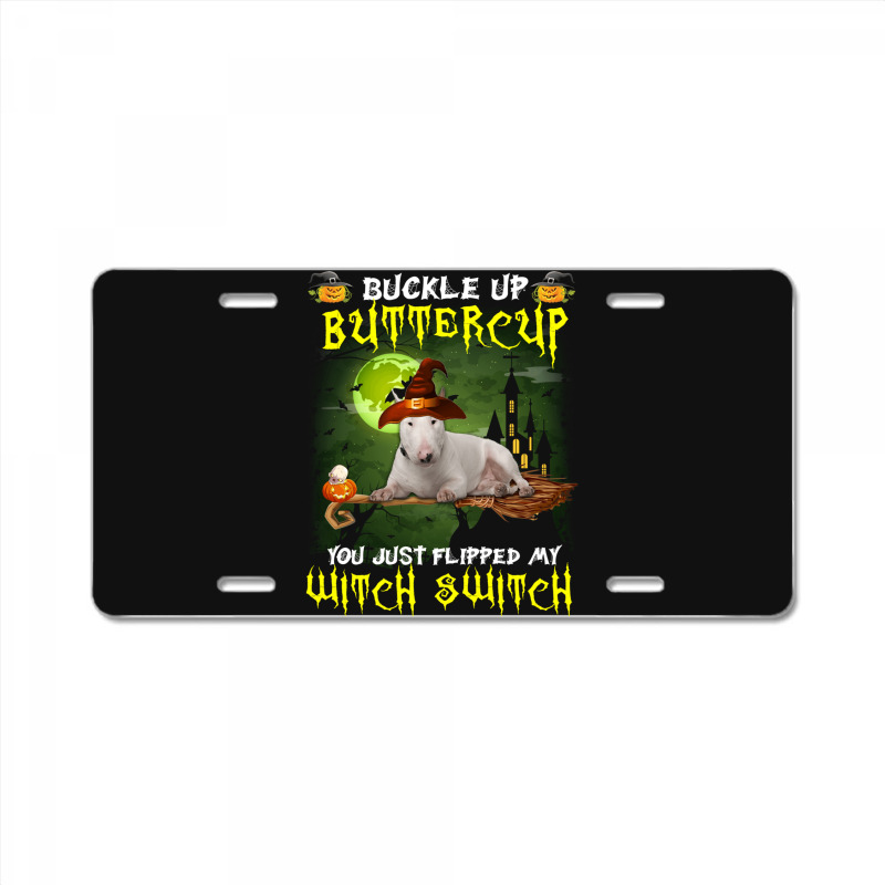 Bull Terrier Buckle Up Buttercup You Just Flipped My Witch Switch License Plate | Artistshot