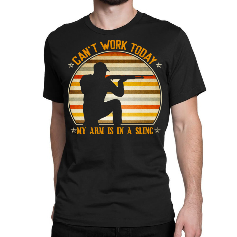 Cant Work Today My Arm Is In A Sling Funny Hunting Deer Hunter Classic T-shirt by NapetArt | Artistshot