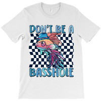 Dont Be A Basshole T-shirt | Artistshot