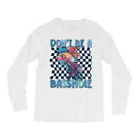 Dont Be A Basshole Long Sleeve Shirts | Artistshot