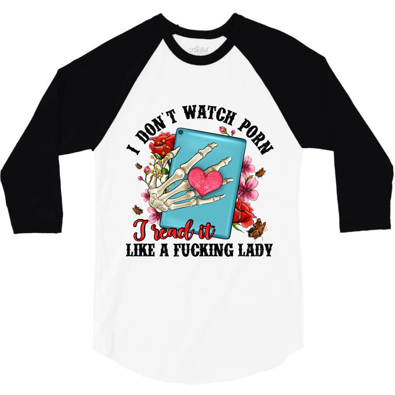 I Don T Watch Porn I Read It Like A Fucking Lady 3/4 Sleeve Shirt by Artiststas | Artistshot