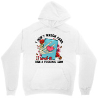 I Don T Watch Porn I Read It Like A Fucking Lady Unisex Hoodie | Artistshot