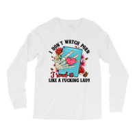 I Don T Watch Porn I Read It Like A Fucking Lady Long Sleeve Shirts | Artistshot