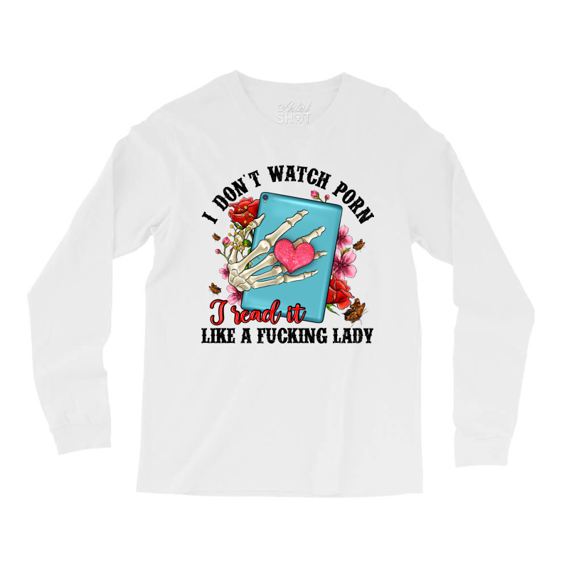 I Don T Watch Porn I Read It Like A Fucking Lady Long Sleeve Shirts by Artiststas | Artistshot