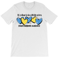 It's Okay To Be Little Extra Down Syndrome Awarene T-shirt | Artistshot