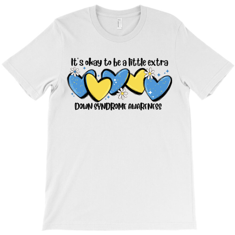 It's Okay To Be Little Extra Down Syndrome Awarene T-shirt | Artistshot