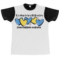 It's Okay To Be Little Extra Down Syndrome Awarene Graphic T-shirt | Artistshot