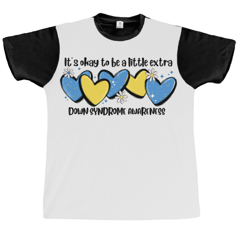 It's Okay To Be Little Extra Down Syndrome Awarene Graphic T-shirt | Artistshot