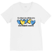 It's Okay To Be Little Extra Down Syndrome Awarene V-neck Tee | Artistshot