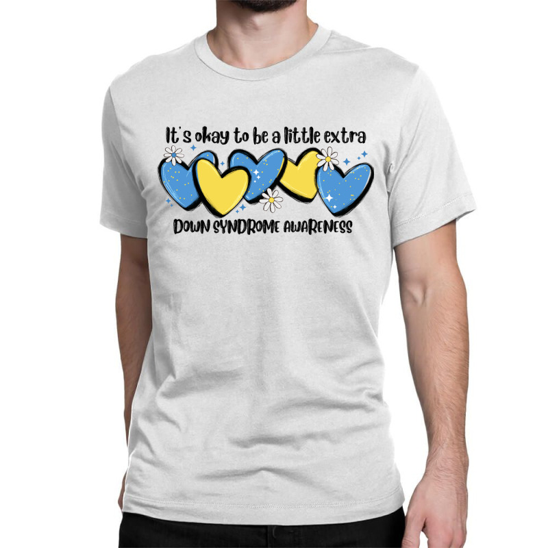 It's Okay To Be Little Extra Down Syndrome Awarene Classic T-shirt | Artistshot