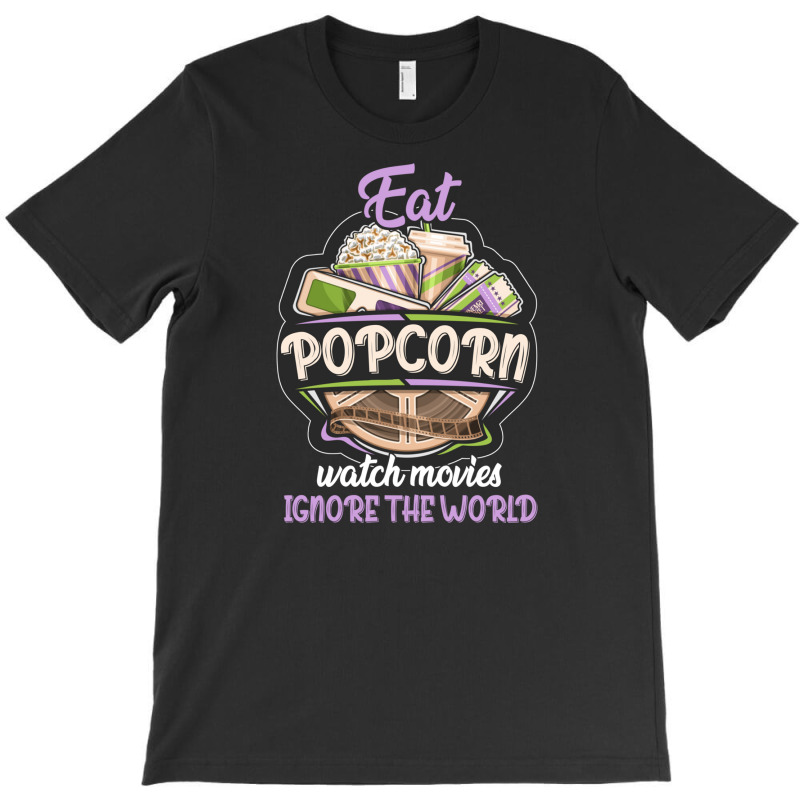 Eat Pop Corn Watch Movies Ignore The World T-shirt | Artistshot