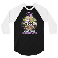 Eat Pop Corn Watch Movies Ignore The World 3/4 Sleeve Shirt | Artistshot