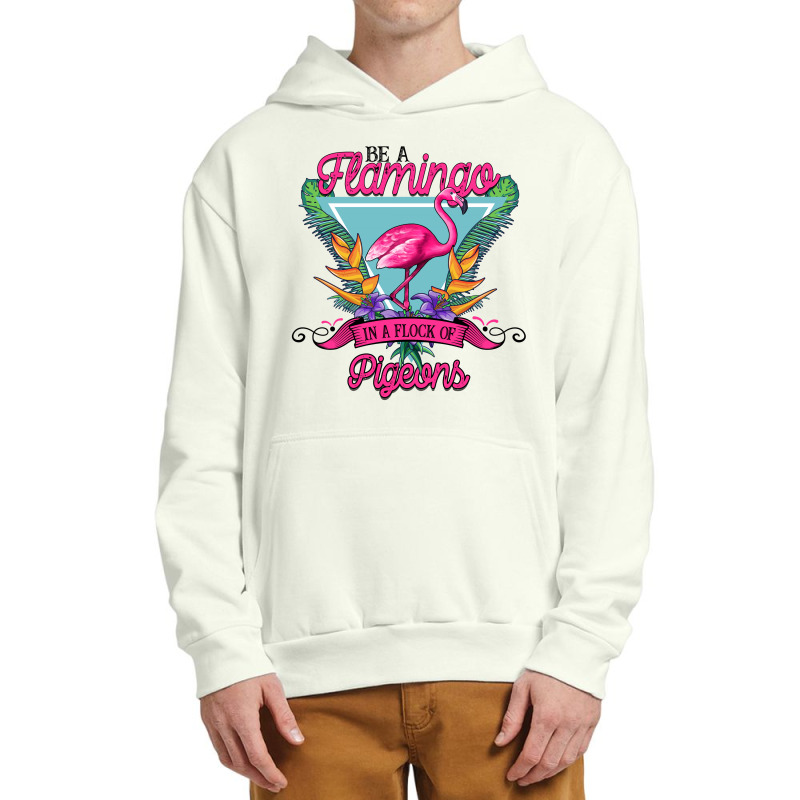 Be A Flamingo In A Flock Of Pigeons Urban Pullover Hoodie | Artistshot