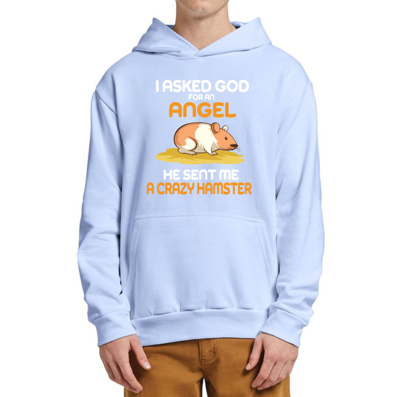 I Asked God  For An Angel He Sent Me A Crazy  Hamster Urban Pullover Hoodie by vip.pro123 | Artistshot