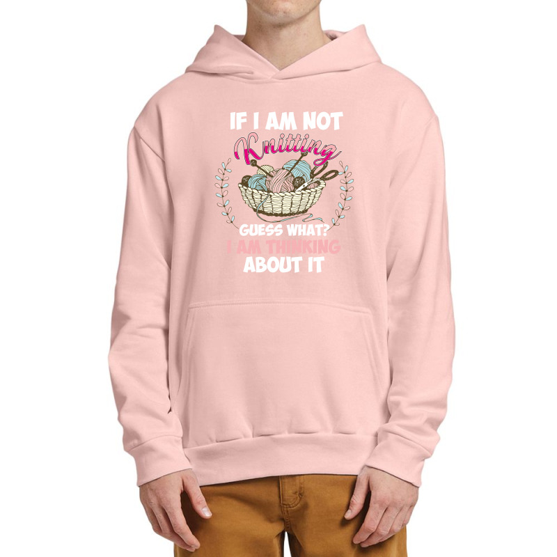 If I Am Not Knittting Urban Pullover Hoodie | Artistshot