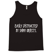 Easily Distracted By Shiny Objects Tank Top | Artistshot