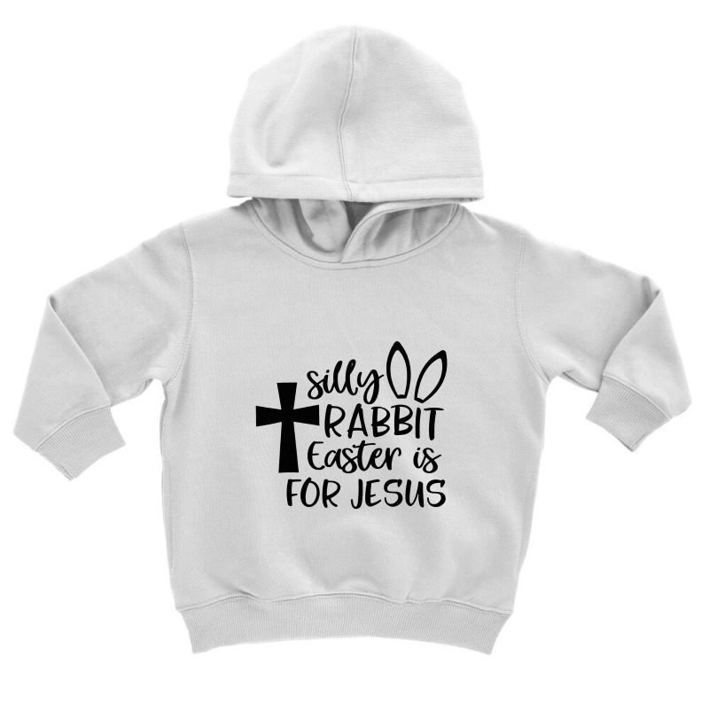 Silly Rabbit Easter Is For Jesus Toddler Hoodie | Artistshot