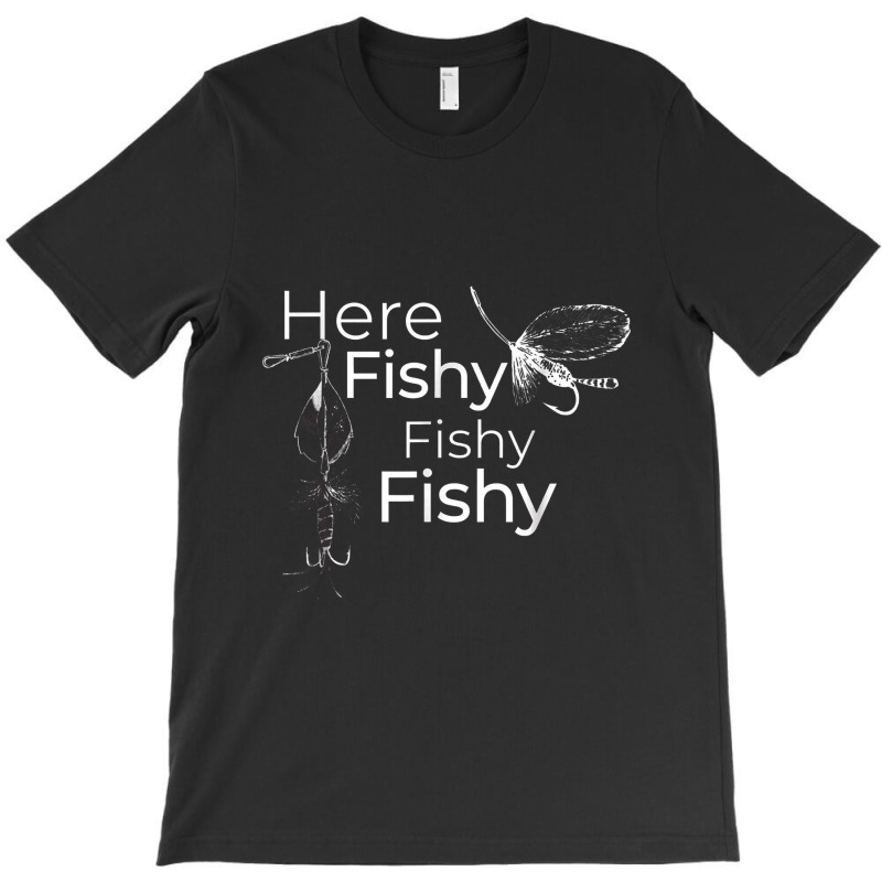 Here Fishy Fishy Fishy   Funny Fishermen's Fish T-shirt | Artistshot