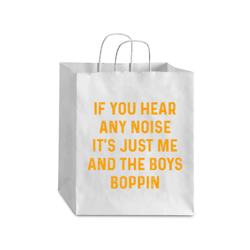 If You Hear Any Noise It's Just Me And The Boys Boppin Debie Paper Bag - 10 X 5 X 13 | Artistshot