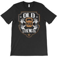 Old Man Strength Gym Father's Day T-shirt | Artistshot