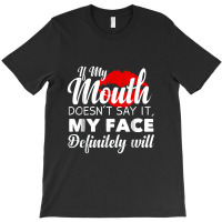 If My Mouth Doesn't Say It My Face Definitely Will Funny T-shirt | Artistshot