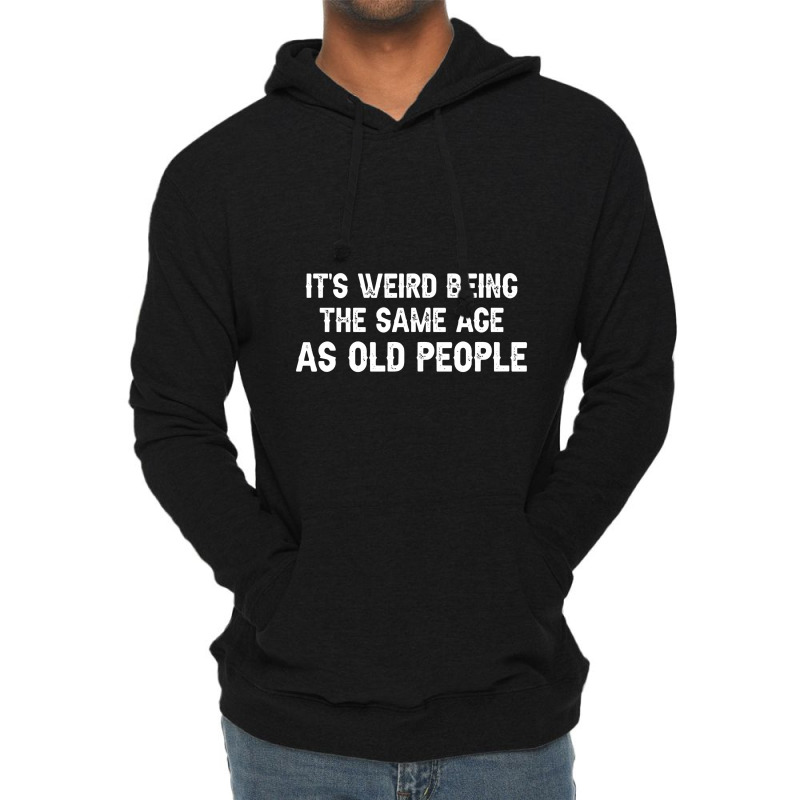 It's Weird Being The Same Age As Old People Men Women Funny Lightweight Hoodie | Artistshot