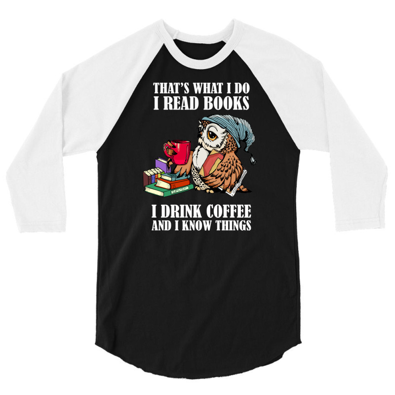 Owl That's What I Do I Read Books I Drink Coffee And I Know Things 3/4 Sleeve Shirt | Artistshot