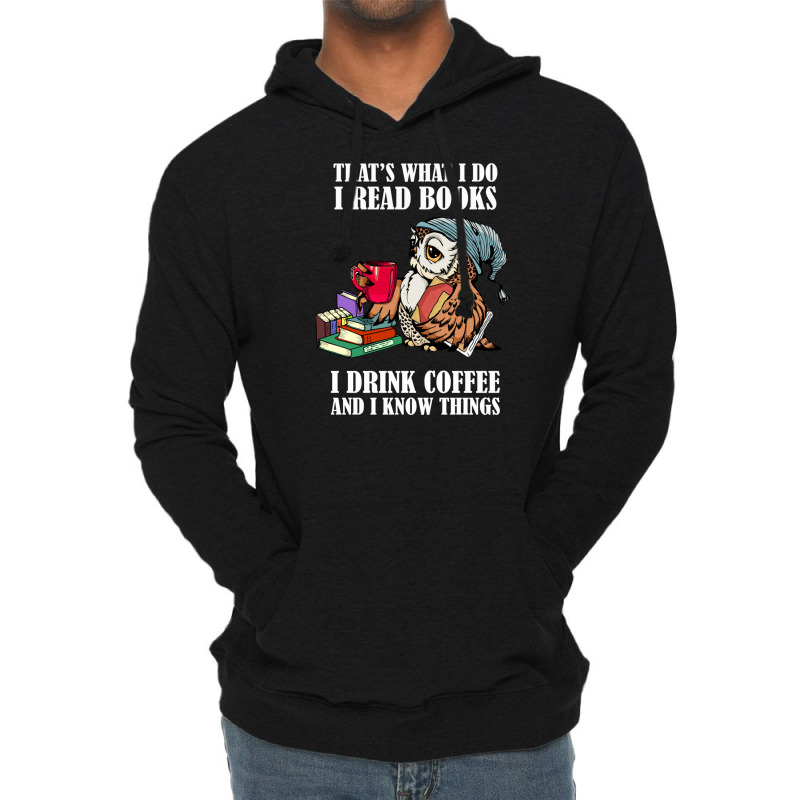 Owl That's What I Do I Read Books I Drink Coffee And I Know Things Lightweight Hoodie | Artistshot