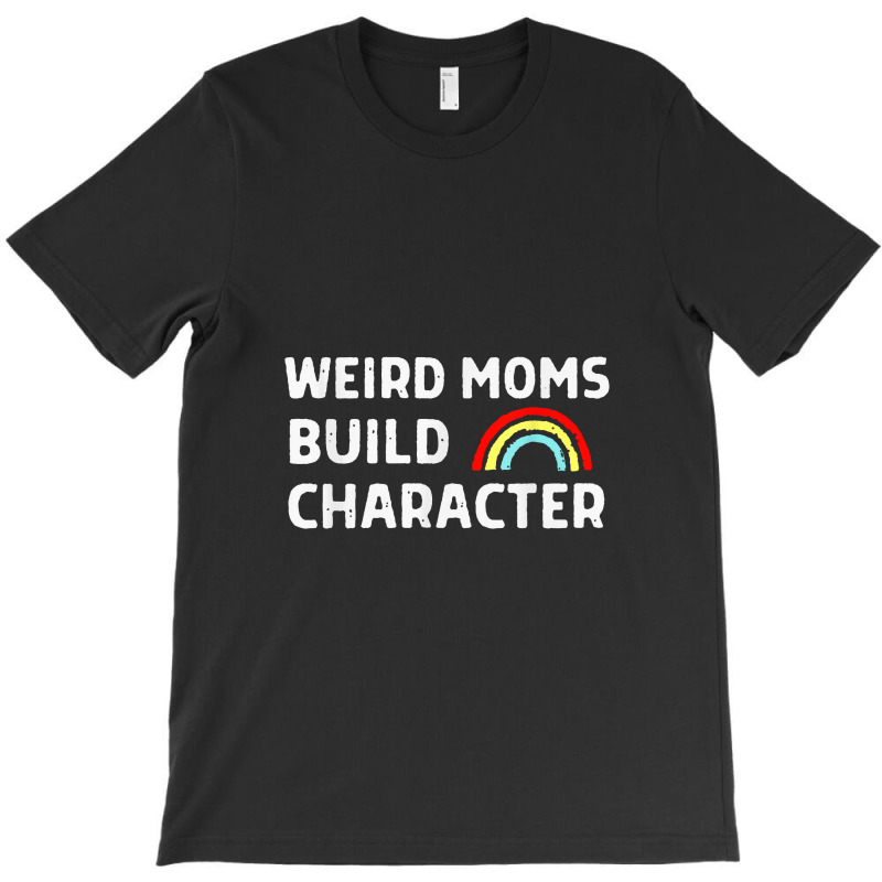 Weird Moms Build Character T-shirt | Artistshot