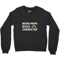 Weird Moms Build Character Crewneck Sweatshirt | Artistshot