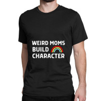 Weird Moms Build Character Classic T-shirt | Artistshot