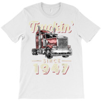 Truckin Since 1947 Trucker Big Rig Driver 75th Birthday T Shirt T-shirt | Artistshot