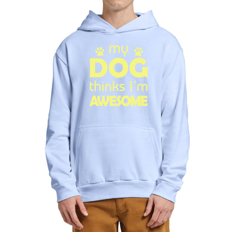 My Dog Think I'm Awesome Urban Pullover Hoodie | Artistshot