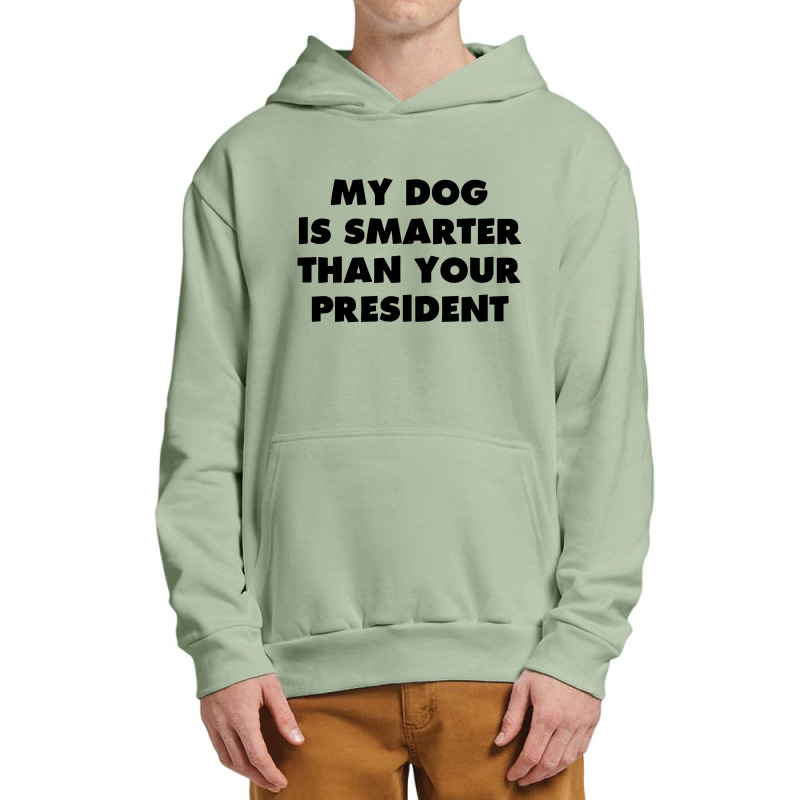 My Dog Is Smarter Than Your President Urban Pullover Hoodie by TrendTee | Artistshot