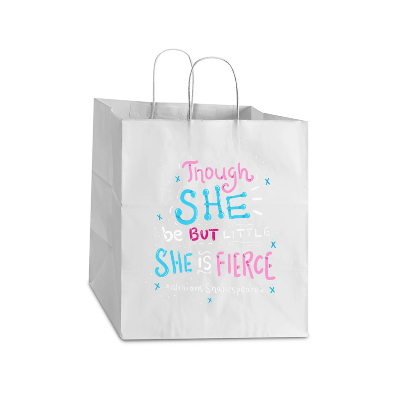 Though She Be But Little She Is Fierce Take Out Paper Bag - 14 X 10 X 15 1/2 | Artistshot