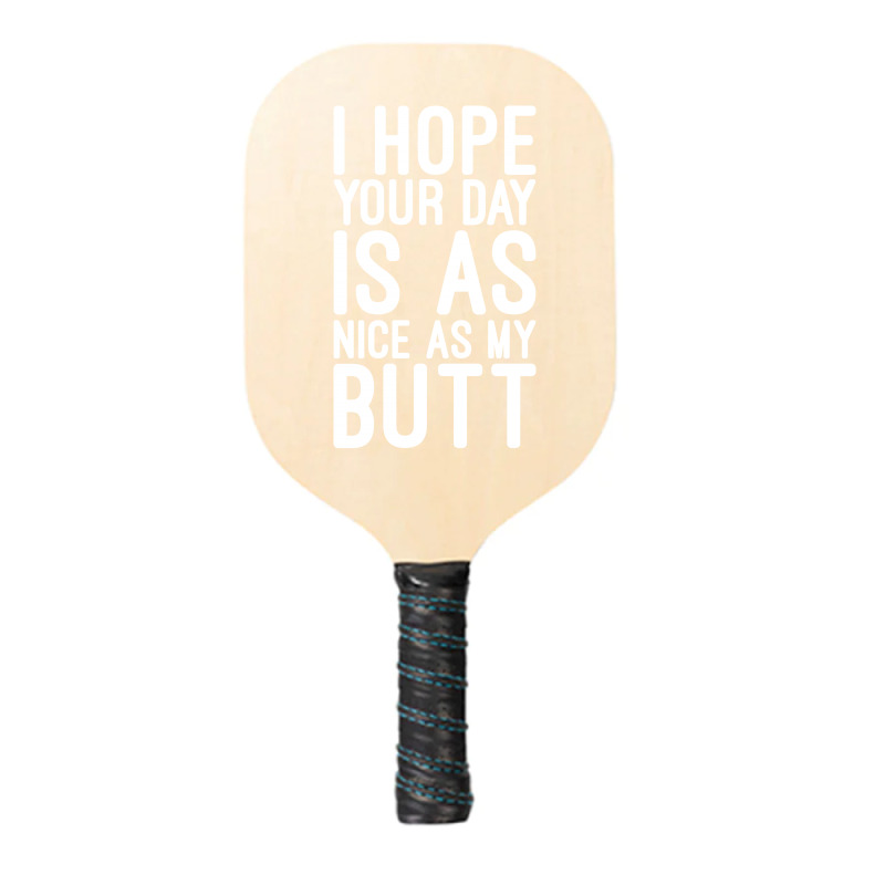 I Hope Your Day Is As Nice As My Butt Pickleball Paddle | Artistshot