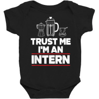 Trust Me I Am Intern Assistant Internship Apprentice Trainee T Shirt Baby Bodysuit | Artistshot