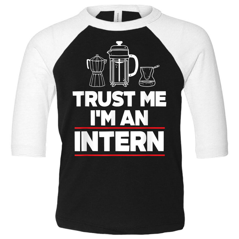 Trust Me I Am Intern Assistant Internship Apprentice Trainee T Shirt Toddler 3/4 Sleeve Tee by nazhirgoodie | Artistshot