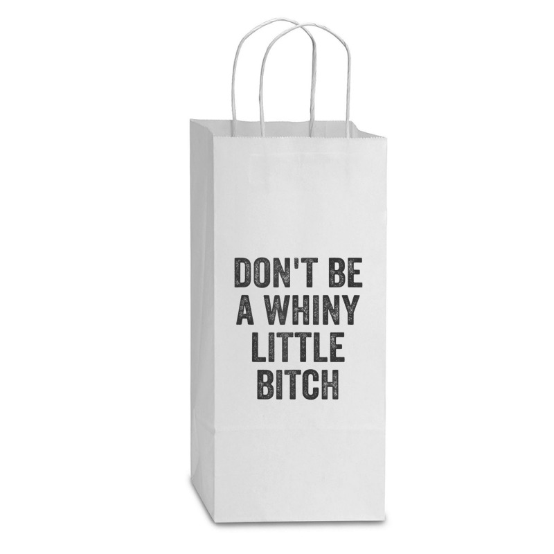 Don't Be A Whiny Little Bitch Salty Insult Quote Saying Double Wine Paper Bag - 6 1/2 X 3 1/2 X 12 3/8 | Artistshot