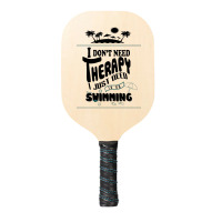 I Don't Need Therapy I Just Need To Go Swimming Pickleball Paddle | Artistshot