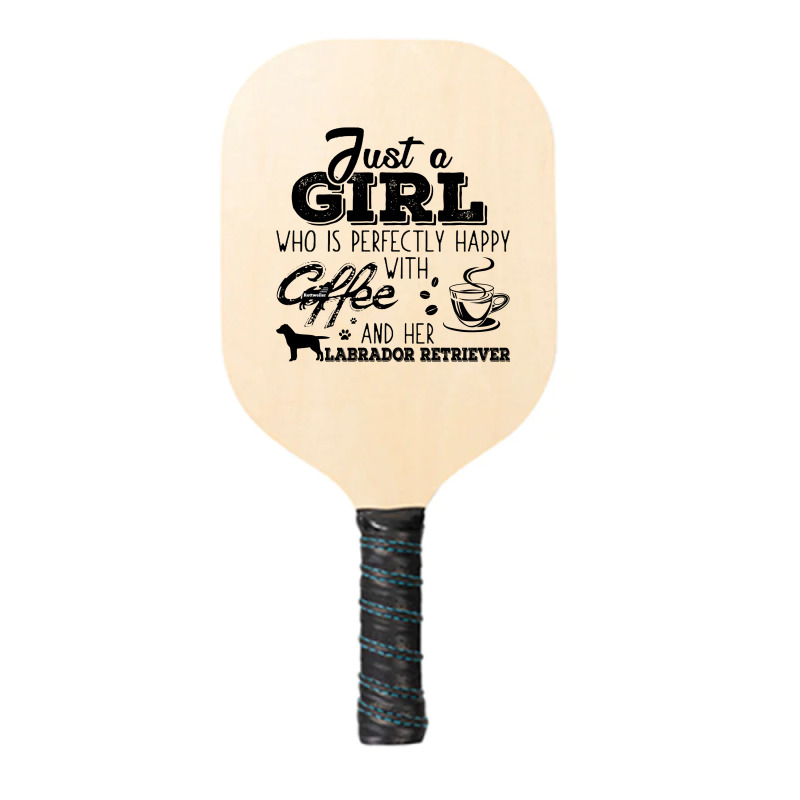 Just A Girl Who Is Perfectly Happy With Coffee And Her Labrador Retrie Pickleball Paddle | Artistshot