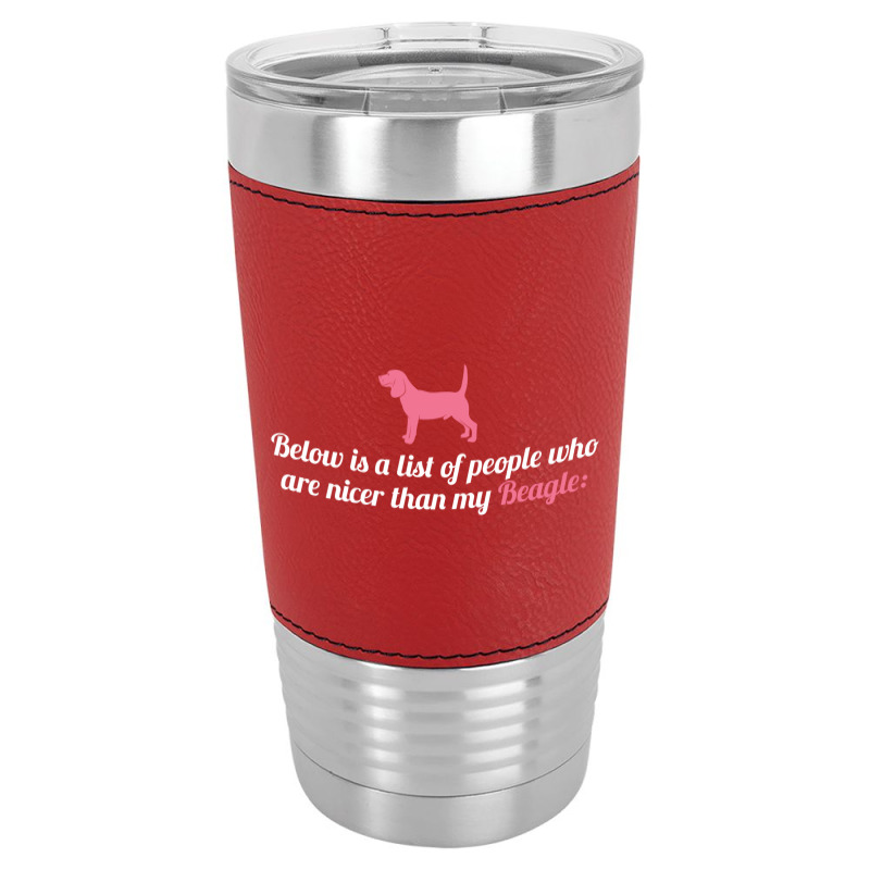 Below Is List Of People Who Are Nicer Than My Beagle Leatherette Tumbler | Artistshot