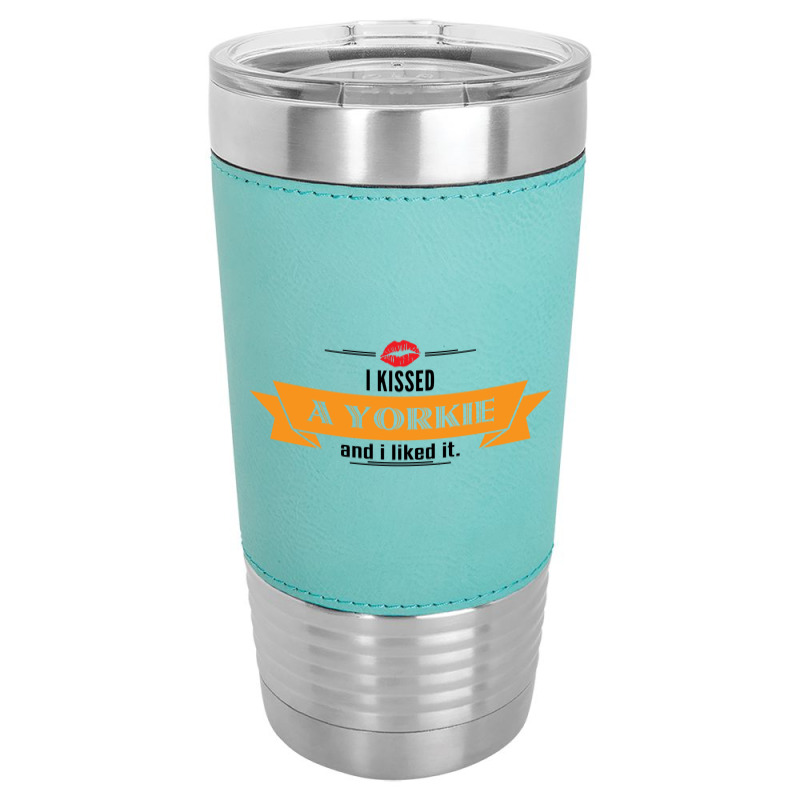 I Kissed A Yorkie And I Liked It Leatherette Tumbler | Artistshot